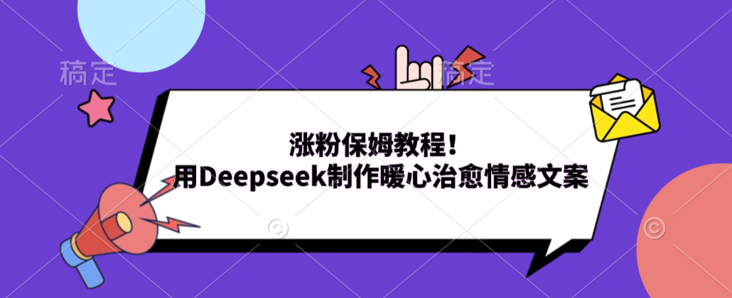 涨粉保姆教程!用Deepseek制作暖心治愈情感文案!瀚萌资源网-网赚网-网赚项目网-虚拟资源网-国学资源网-易学资源网-本站有全网最新网赚项目-易学课程资源-中医课程资源的在线下载网站!瀚萌资源网