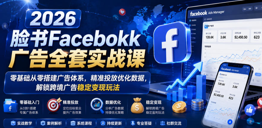 2026脸书Facebook广告全套实战课，零基础从零搭建广告体系，精准投放优化数据，解锁跨境广告稳定变现玩法瀚萌资源网-网赚网-网赚项目网-虚拟资源网-国学资源网-易学资源网-本站有全网最新网赚项目-易学课程资源-中医课程资源的在线下载网站！瀚萌资源网