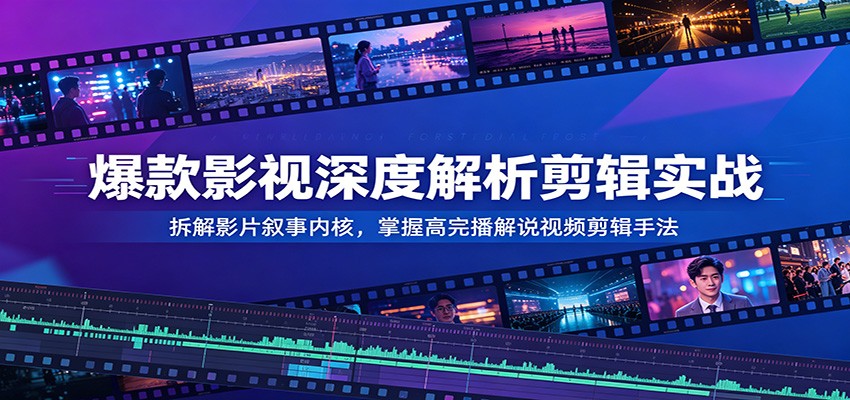 爆款影视深度解析剪辑实战：拆解影片叙事内核，掌握高完播解说视频剪辑手法瀚萌资源网-网赚网-网赚项目网-虚拟资源网-国学资源网-易学资源网-本站有全网最新网赚项目-易学课程资源-中医课程资源的在线下载网站！瀚萌资源网