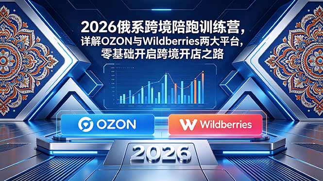 （18846期）2026俄系跨境陪跑训练营，详解OZON与Wildberries两大平台，零基础开启跨境开店之路瀚萌资源网-网赚网-网赚项目网-虚拟资源网-国学资源网-易学资源网-本站有全网最新网赚项目-易学课程资源-中医课程资源的在线下载网站！瀚萌资源网