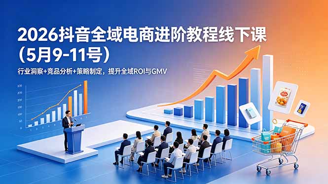 （18938期）2026抖音全域电商进阶教程线下课（5月9-11号）更新：行业洞察+竞品分析+策略制定，提升全域ROI与GMV瀚萌资源网-网赚网-网赚项目网-虚拟资源网-国学资源网-易学资源网-本站有全网最新网赚项目-易学课程资源-中医课程资源的在线下载网站！瀚萌资源网