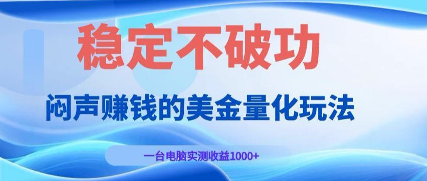 闷声賺钱的美金量化玩法，一台电脑实测收益1000+稳定不破功！【揭秘】瀚萌资源网-网赚网-网赚项目网-虚拟资源网-国学资源网-易学资源网-本站有全网最新网赚项目-易学课程资源-中医课程资源的在线下载网站！瀚萌资源网