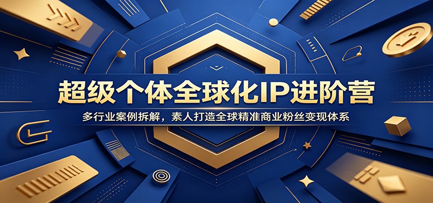 超级个体全球化IP进阶营：多行业案例拆解，素人打造全球精准商业粉丝变现体系瀚萌资源网-网赚网-网赚项目网-虚拟资源网-国学资源网-易学资源网-本站有全网最新网赚项目-易学课程资源-中医课程资源的在线下载网站！瀚萌资源网