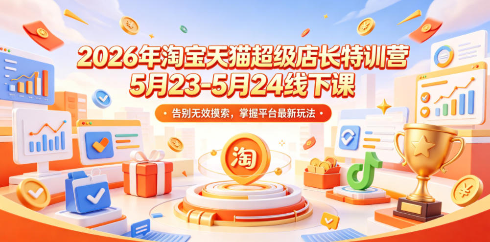 2026年淘宝天猫超级店长特训营5月23-5月24线下课，告别无效摸索，掌握平台最新玩法瀚萌资源网-网赚网-网赚项目网-虚拟资源网-国学资源网-易学资源网-本站有全网最新网赚项目-易学课程资源-中医课程资源的在线下载网站！瀚萌资源网