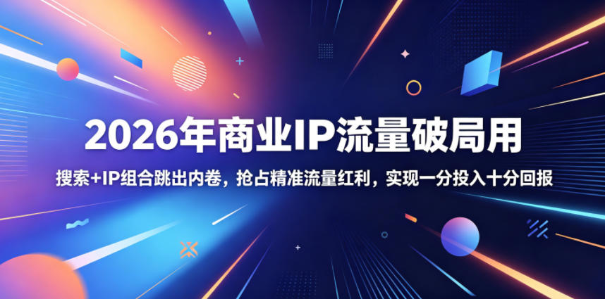 2026年商业IP流量破局用，搜索+IP组合跳出内卷，抢占精准流量红利，实现一分投入十分回报瀚萌资源网-网赚网-网赚项目网-虚拟资源网-国学资源网-易学资源网-本站有全网最新网赚项目-易学课程资源-中医课程资源的在线下载网站！瀚萌资源网