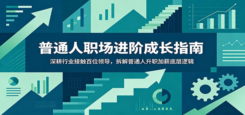 普通人职场进阶成长指南：深耕行业接触百位领导，拆解普通人升职加薪底层逻辑瀚萌资源网-网赚网-网赚项目网-虚拟资源网-国学资源网-易学资源网-本站有全网最新网赚项目-易学课程资源-中医课程资源的在线下载网站！瀚萌资源网