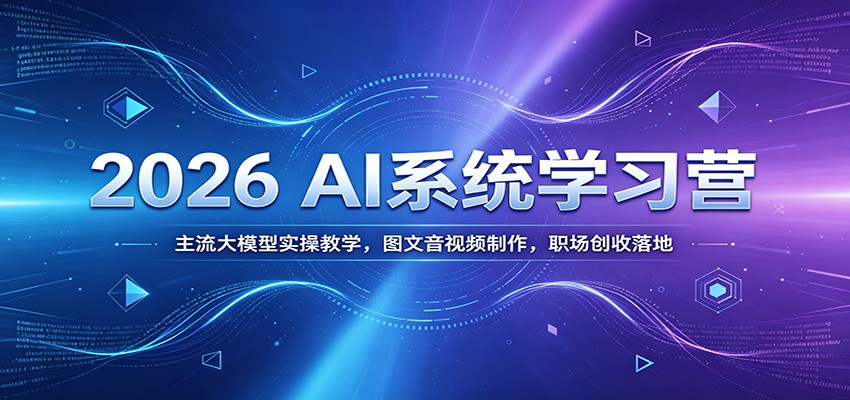2026 AI系统学习营：主流大模型实操教学，图文音视频制作，职场创收落地瀚萌资源网-网赚网-网赚项目网-虚拟资源网-国学资源网-易学资源网-本站有全网最新网赚项目-易学课程资源-中医课程资源的在线下载网站！瀚萌资源网