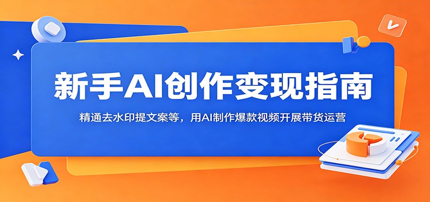 新手AI创作变现指南：精通去水印提文案等，用AI制作爆款视频开展带货运营瀚萌资源网-网赚网-网赚项目网-虚拟资源网-国学资源网-易学资源网-本站有全网最新网赚项目-易学课程资源-中医课程资源的在线下载网站！瀚萌资源网