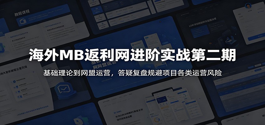 海外MB返利网进阶实战第二期：基础理论到网盟运营，答疑复盘规避项目各类运营风险瀚萌资源网-网赚网-网赚项目网-虚拟资源网-国学资源网-易学资源网-本站有全网最新网赚项目-易学课程资源-中医课程资源的在线下载网站！瀚萌资源网