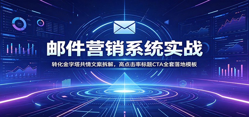 邮件营销系统实战：转化金字塔共情文案拆解，高点击率标题CTA全套落地模板瀚萌资源网-网赚网-网赚项目网-虚拟资源网-国学资源网-易学资源网-本站有全网最新网赚项目-易学课程资源-中医课程资源的在线下载网站！瀚萌资源网