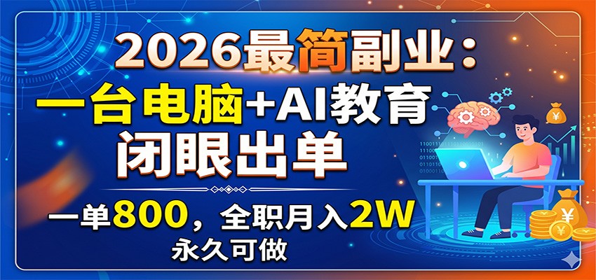 2026最简副业：一台电脑+AI教育，闭眼出单，一单800，全职月入2W，永久可做瀚萌资源网-网赚网-网赚项目网-虚拟资源网-国学资源网-易学资源网-本站有全网最新网赚项目-易学课程资源-中医课程资源的在线下载网站！瀚萌资源网