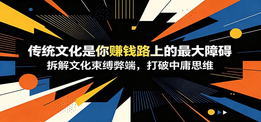 付费文章：《传统文化是你赚钱路上的最大障碍》拆解文化束缚弊端，打破中庸思维瀚萌资源网-网赚网-网赚项目网-虚拟资源网-国学资源网-易学资源网-本站有全网最新网赚项目-易学课程资源-中医课程资源的在线下载网站！瀚萌资源网
