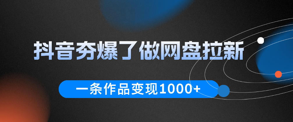 抖音夯爆了做网盘拉新，一条作品轻松10W+流量，变现1k+，看完即可上手操作瀚萌资源网-网赚网-网赚项目网-虚拟资源网-国学资源网-易学资源网-本站有全网最新网赚项目-易学课程资源-中医课程资源的在线下载网站！瀚萌资源网