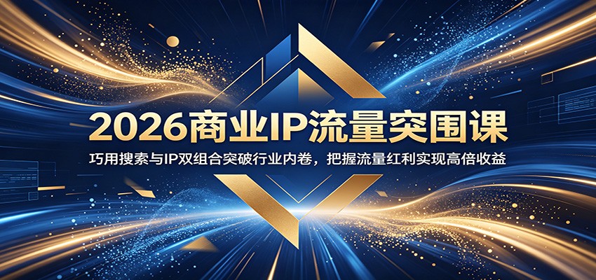 2026商业IP流量突围课：巧用搜索与IP双组合突破行业内卷，把握流量红利实现高倍收益瀚萌资源网-网赚网-网赚项目网-虚拟资源网-国学资源网-易学资源网-本站有全网最新网赚项目-易学课程资源-中医课程资源的在线下载网站！瀚萌资源网