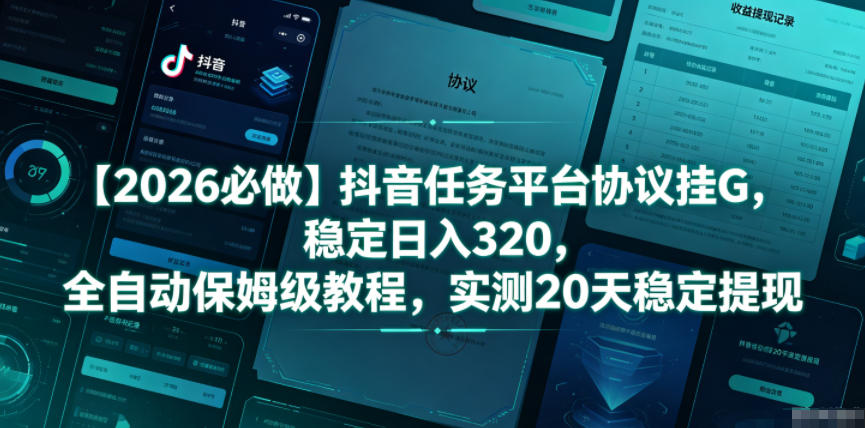 【2026必做】抖音任务平台协议挂G，稳定日入320，全自动保姆级教程，实测20天稳定提现【揭秘】瀚萌资源网-网赚网-网赚项目网-虚拟资源网-国学资源网-易学资源网-本站有全网最新网赚项目-易学课程资源-中医课程资源的在线下载网站！瀚萌资源网