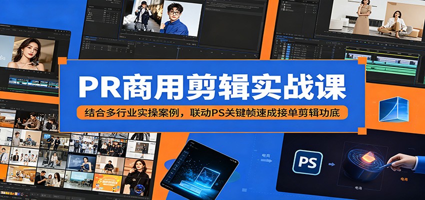 PR商用剪辑实战课：结合多行业实操案例，联动PS关键帧速成接单剪辑功底瀚萌资源网-网赚网-网赚项目网-虚拟资源网-国学资源网-易学资源网-本站有全网最新网赚项目-易学课程资源-中医课程资源的在线下载网站！瀚萌资源网