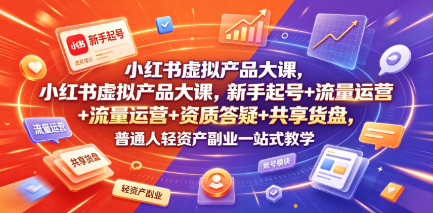 小红书虚拟产品大课，新手起号+流量运营+资质答疑+共享货盘，普通人轻资产副业一站式教学瀚萌资源网-网赚网-网赚项目网-虚拟资源网-国学资源网-易学资源网-本站有全网最新网赚项目-易学课程资源-中医课程资源的在线下载网站！瀚萌资源网