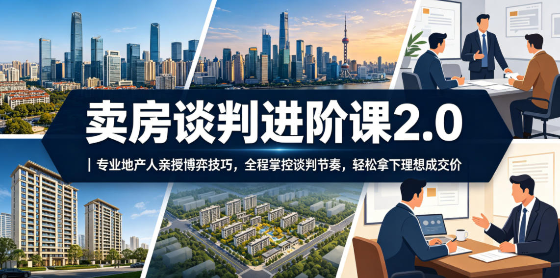 卖房谈判进阶课2.0｜专业地产人亲授博弈技巧，全程掌控谈判节奏，轻松拿下理想成交价瀚萌资源网-网赚网-网赚项目网-虚拟资源网-国学资源网-易学资源网-本站有全网最新网赚项目-易学课程资源-中医课程资源的在线下载网站！瀚萌资源网