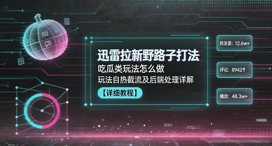 迅雷拉新野路子打法，吃瓜类玩法怎么做，玩法自热截流及后端处理详解瀚萌资源网-网赚网-网赚项目网-虚拟资源网-国学资源网-易学资源网-本站有全网最新网赚项目-易学课程资源-中医课程资源的在线下载网站！瀚萌资源网