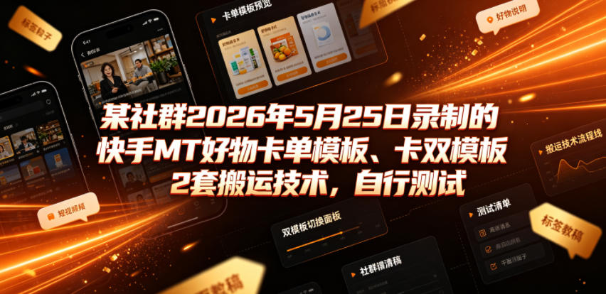 某社群2026年5月25日录制的快手MT好物卡单模板、卡双模板2套搬运技术，自行测试瀚萌资源网-网赚网-网赚项目网-虚拟资源网-国学资源网-易学资源网-本站有全网最新网赚项目-易学课程资源-中医课程资源的在线下载网站！瀚萌资源网