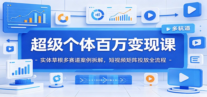 超级个体百万变现课：实体草根多赛道案例拆解，短视频矩阵投放全流程瀚萌资源网-网赚网-网赚项目网-虚拟资源网-国学资源网-易学资源网-本站有全网最新网赚项目-易学课程资源-中医课程资源的在线下载网站！瀚萌资源网