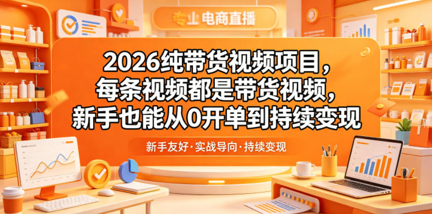 2026纯带货视频项目，每条视频都是带货视频，新手也能从0开单到持续变现瀚萌资源网-网赚网-网赚项目网-虚拟资源网-国学资源网-易学资源网-本站有全网最新网赚项目-易学课程资源-中医课程资源的在线下载网站！瀚萌资源网