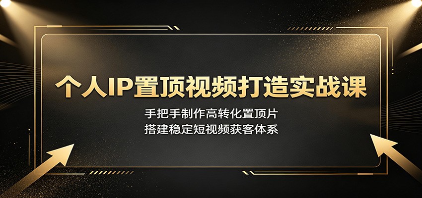 个人IP置顶视频打造实战课：手把手制作高转化置顶片，搭建稳定短视频获客体系瀚萌资源网-网赚网-网赚项目网-虚拟资源网-国学资源网-易学资源网-本站有全网最新网赚项目-易学课程资源-中医课程资源的在线下载网站！瀚萌资源网