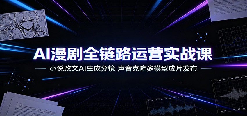 AI漫剧全链路运营实战课：小说改文AI生成分镜，声音克隆多模型成片发布瀚萌资源网-网赚网-网赚项目网-虚拟资源网-国学资源网-易学资源网-本站有全网最新网赚项目-易学课程资源-中医课程资源的在线下载网站！瀚萌资源网