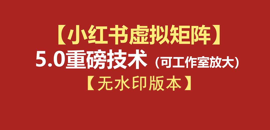 （19548期）76节小红书虚拟矩阵5.0-无水印版本：AI原创虚拟品+4带1自动化AI发笔记+测款怼款双模式（可工作室放大）瀚萌资源网-网赚网-网赚项目网-虚拟资源网-国学资源网-易学资源网-本站有全网最新网赚项目-易学课程资源-中医课程资源的在线下载网站！瀚萌资源网