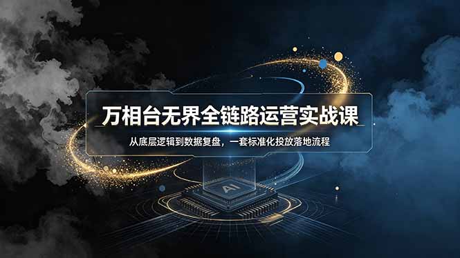 （19158期）万相台无界全链路运营实战课，从底层逻辑到数据复盘，一套标准化投放落地流程瀚萌资源网-网赚网-网赚项目网-虚拟资源网-国学资源网-易学资源网-本站有全网最新网赚项目-易学课程资源-中医课程资源的在线下载网站！瀚萌资源网
