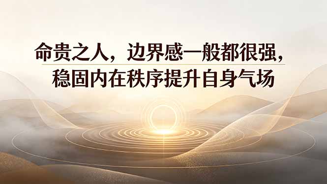 (19478期)付费文章:命贵之人,边界感一般都很强,稳固内在秩序提升自身气场瀚萌资源网-网赚网-网赚项目网-虚拟资源网-国学资源网-易学资源网-本站有全网最新网赚项目-易学课程资源-中医课程资源的在线下载网站!瀚萌资源网
