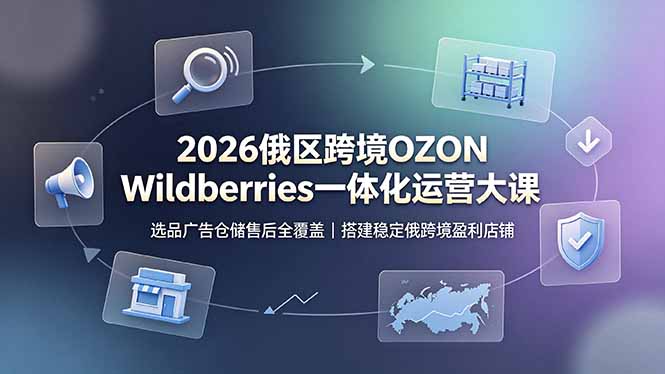 （19162期）2026俄区跨境OZON Wildberries一体化运营大课，选品广告仓储售后全覆盖，搭建稳定俄跨境盈利店铺瀚萌资源网-网赚网-网赚项目网-虚拟资源网-国学资源网-易学资源网-本站有全网最新网赚项目-易学课程资源-中医课程资源的在线下载网站！瀚萌资源网