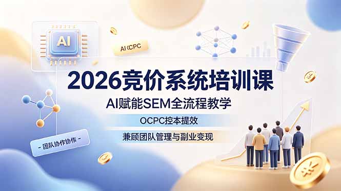 （19185期）2026竞价系统培训课，AI赋能SEM全流程教学，OCPC控本提效，兼顾团队管理与副业变现瀚萌资源网-网赚网-网赚项目网-虚拟资源网-国学资源网-易学资源网-本站有全网最新网赚项目-易学课程资源-中医课程资源的在线下载网站！瀚萌资源网