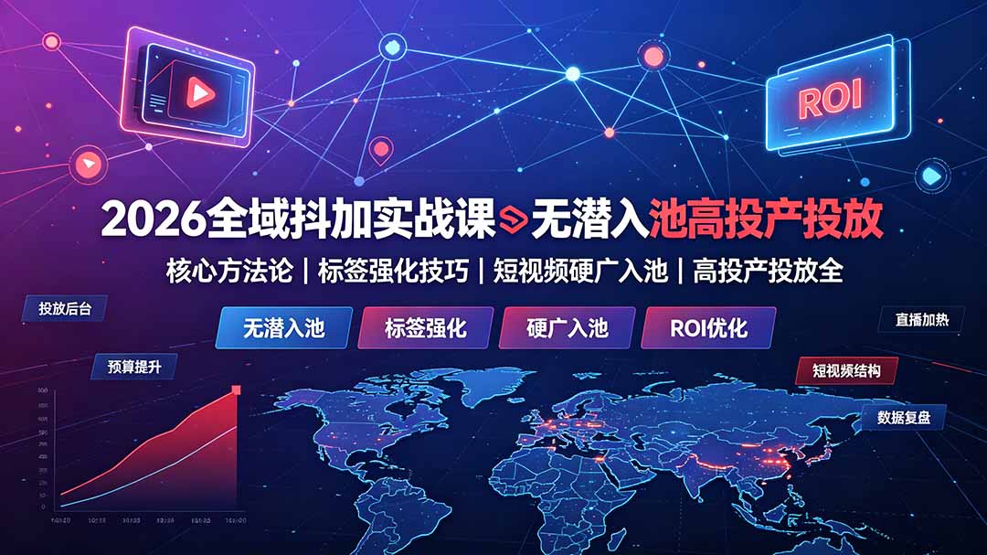 （19341期）2026全域抖加实战课：无潜入池核心方法论｜标签强化技巧｜短视频硬广入池｜高投产投放全教程瀚萌资源网-网赚网-网赚项目网-虚拟资源网-国学资源网-易学资源网-本站有全网最新网赚项目-易学课程资源-中医课程资源的在线下载网站！瀚萌资源网