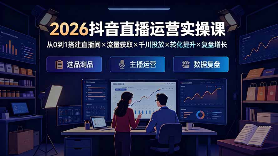 （19343期）2026抖音直播运营实操课：从0到1搭建直播间×流量获取×千川投放×转化提升×复盘增长，系统掌握完整闭环瀚萌资源网-网赚网-网赚项目网-虚拟资源网-国学资源网-易学资源网-本站有全网最新网赚项目-易学课程资源-中医课程资源的在线下载网站！瀚萌资源网