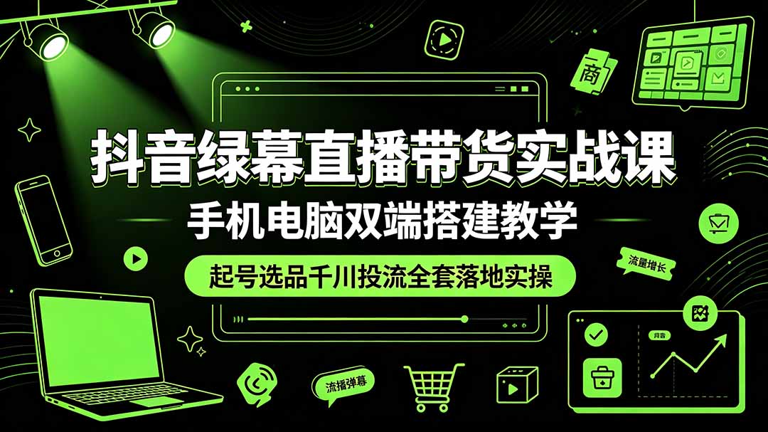 （19205期）抖音绿幕直播带货实战课，手机电脑双端搭建教学，起号选品千川投流全套落地实操瀚萌资源网-网赚网-网赚项目网-虚拟资源网-国学资源网-易学资源网-本站有全网最新网赚项目-易学课程资源-中医课程资源的在线下载网站！瀚萌资源网