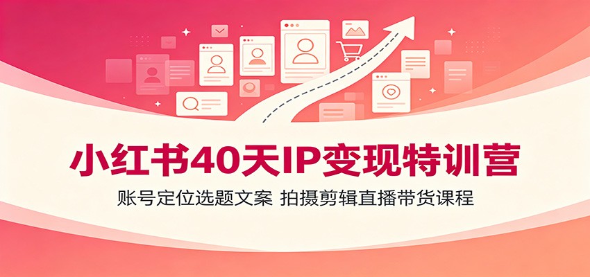小红书40天IP变现特训营：账号定位选题文案，拍摄剪辑直播带货课程瀚萌资源网-网赚网-网赚项目网-虚拟资源网-国学资源网-易学资源网-本站有全网最新网赚项目-易学课程资源-中医课程资源的在线下载网站！瀚萌资源网
