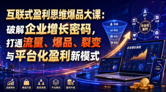 互联式盈利思维爆品大课：破解企业增长密码，打通流量、爆品、裂变与平台化盈利新模式瀚萌资源网-网赚网-网赚项目网-虚拟资源网-国学资源网-易学资源网-本站有全网最新网赚项目-易学课程资源-中医课程资源的在线下载网站！瀚萌资源网