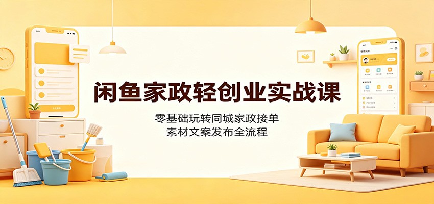 闲鱼家政轻创业实战课：零基础玩转同城家政接单，素材文案发布全流程瀚萌资源网-网赚网-网赚项目网-虚拟资源网-国学资源网-易学资源网-本站有全网最新网赚项目-易学课程资源-中医课程资源的在线下载网站！瀚萌资源网