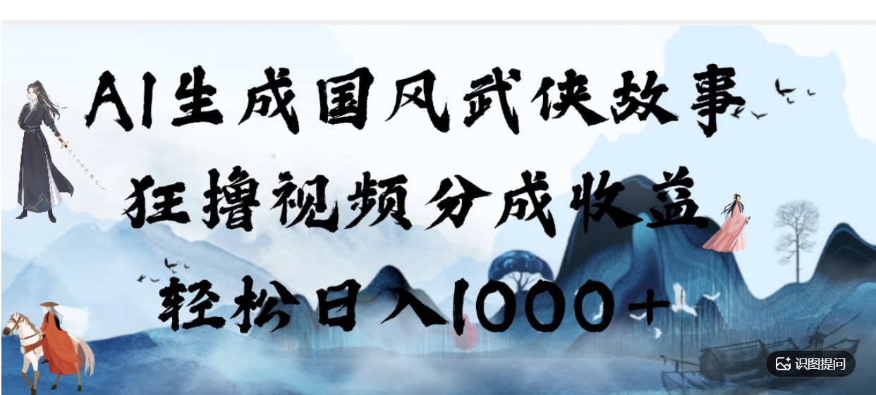 AI生成国风武侠故事，狂撸分成视频收益，轻松日入1000+【可多平台分发】！瀚萌资源网-网赚网-网赚项目网-虚拟资源网-国学资源网-易学资源网-本站有全网最新网赚项目-易学课程资源-中医课程资源的在线下载网站！瀚萌资源网