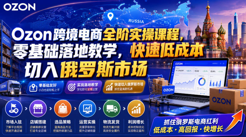 Ozon跨境电商全阶实操课程，零基础落地教学，快速低成本切入俄罗斯市场瀚萌资源网-网赚网-网赚项目网-虚拟资源网-国学资源网-易学资源网-本站有全网最新网赚项目-易学课程资源-中医课程资源的在线下载网站！瀚萌资源网