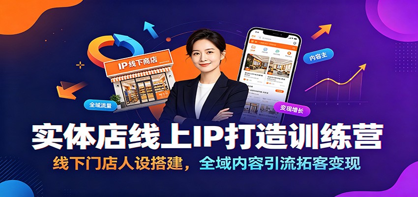 实体店线上IP打造训练营：线下门店人设搭建，全域内容引流拓客变现瀚萌资源网-网赚网-网赚项目网-虚拟资源网-国学资源网-易学资源网-本站有全网最新网赚项目-易学课程资源-中医课程资源的在线下载网站！瀚萌资源网