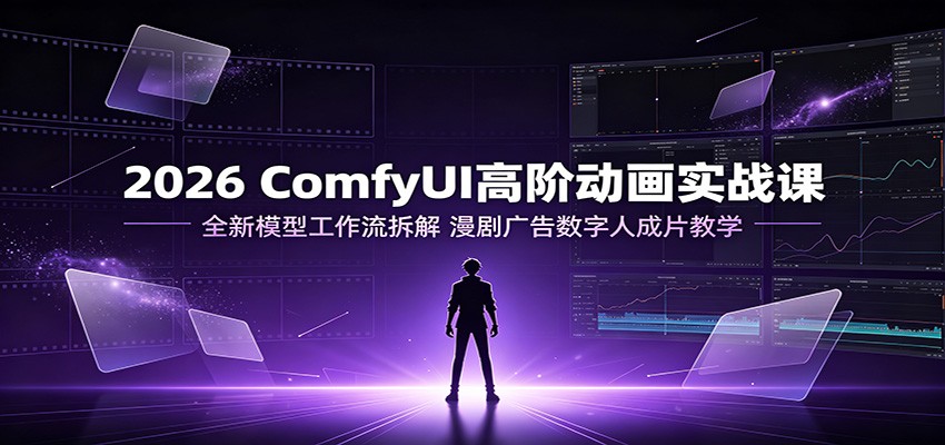 2026 ComfyUI高阶动画实战课：全新模型工作流拆解，漫剧广告数字人成片教学瀚萌资源网-网赚网-网赚项目网-虚拟资源网-国学资源网-易学资源网-本站有全网最新网赚项目-易学课程资源-中医课程资源的在线下载网站！瀚萌资源网