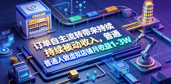 订单自主流转带来持续被动收入，普通人做虚拟店铺月收益1-3W【揭秘】瀚萌资源网-网赚网-网赚项目网-虚拟资源网-国学资源网-易学资源网-本站有全网最新网赚项目-易学课程资源-中医课程资源的在线下载网站！瀚萌资源网
