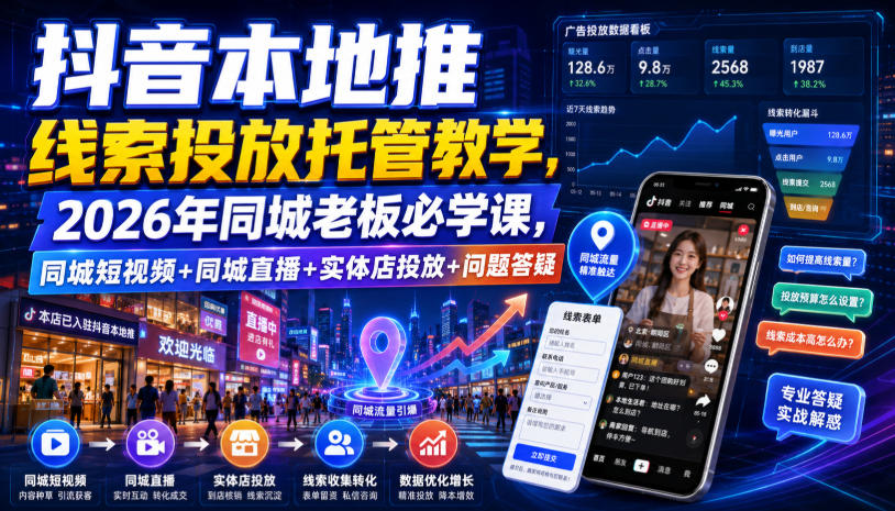 抖音本地推线索投放托管教学，2026年同城老板必学课，同城短视频+同城直播+实体店投放+问题答疑瀚萌资源网-网赚网-网赚项目网-虚拟资源网-国学资源网-易学资源网-本站有全网最新网赚项目-易学课程资源-中医课程资源的在线下载网站！瀚萌资源网