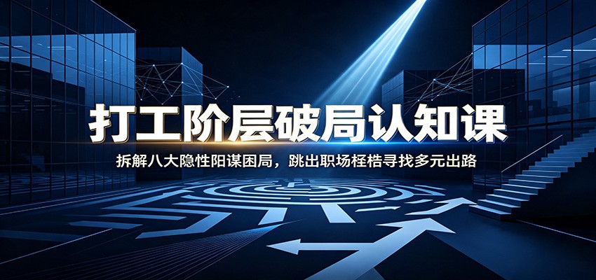 打工阶层破局认知：拆解八大隐性阳谋困局，跳出职场桎梏寻找多元出路瀚萌资源网-网赚网-网赚项目网-虚拟资源网-国学资源网-易学资源网-本站有全网最新网赚项目-易学课程资源-中医课程资源的在线下载网站！瀚萌资源网