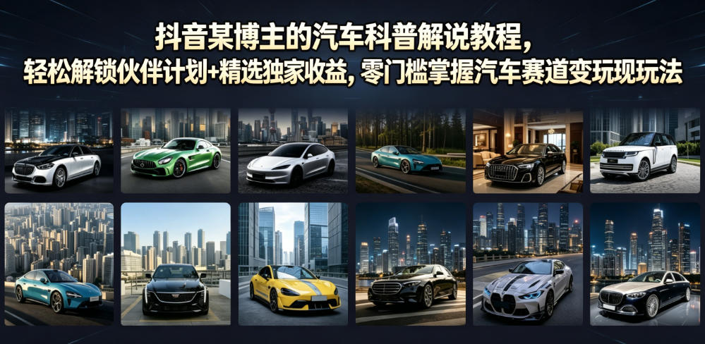 抖音某博主的汽车科普解说教程，轻松解锁伙伴计划+精选独家收益，零门槛掌握汽车赛道变现玩法瀚萌资源网-网赚网-网赚项目网-虚拟资源网-国学资源网-易学资源网-本站有全网最新网赚项目-易学课程资源-中医课程资源的在线下载网站！瀚萌资源网