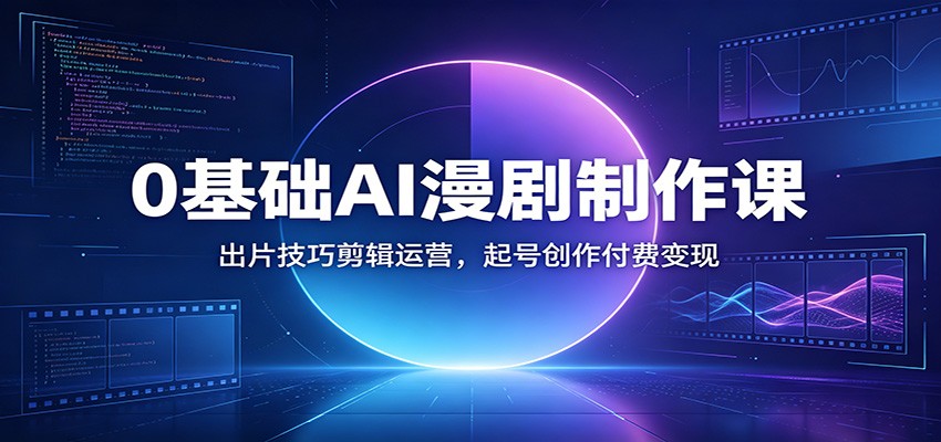0基础AI漫剧制作课：出片技巧剪辑运营，起号创作付费变现瀚萌资源网-网赚网-网赚项目网-虚拟资源网-国学资源网-易学资源网-本站有全网最新网赚项目-易学课程资源-中医课程资源的在线下载网站！瀚萌资源网