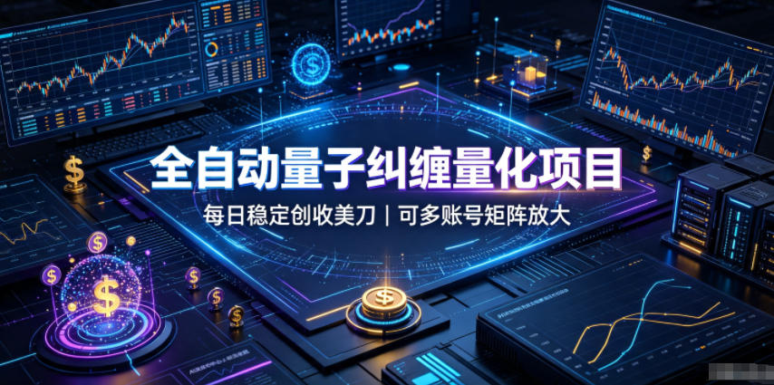 全自动量子纠缠量化项目，每日稳定创收美刀，可多账号矩阵放大【揭秘】瀚萌资源网-网赚网-网赚项目网-虚拟资源网-国学资源网-易学资源网-本站有全网最新网赚项目-易学课程资源-中医课程资源的在线下载网站！瀚萌资源网