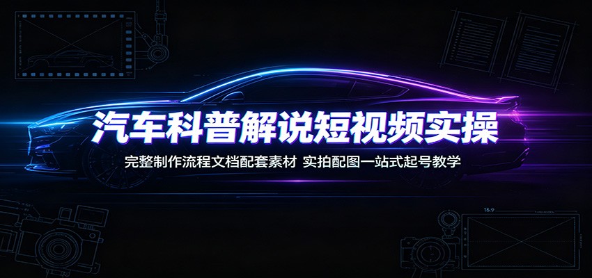 汽车科普解说短视频实操：完整制作流程文档配套素材，实拍配图一站式起号教学瀚萌资源网-网赚网-网赚项目网-虚拟资源网-国学资源网-易学资源网-本站有全网最新网赚项目-易学课程资源-中医课程资源的在线下载网站！瀚萌资源网